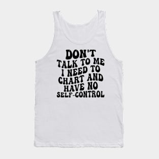 don't talk to me i need to chart and have no self-control Tank Top